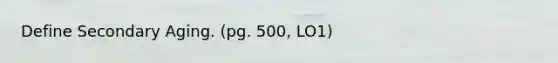 Define Secondary Aging. (pg. 500, LO1)
