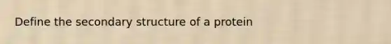 Define the secondary structure of a protein