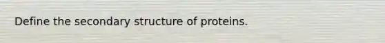 Define the <a href='https://www.questionai.com/knowledge/kRddrCuqpV-secondary-structure' class='anchor-knowledge'>secondary structure</a> of proteins.