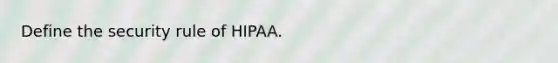 Define the security rule of HIPAA.