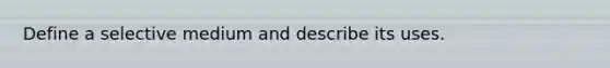 Define a selective medium and describe its uses.