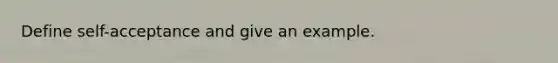 Define self-acceptance and give an example.