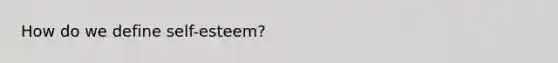 How do we define self-esteem?