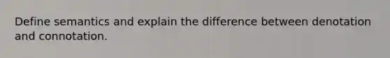 Define semantics and explain the difference between denotation and connotation.