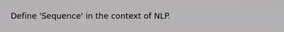 Define 'Sequence' in the context of NLP.