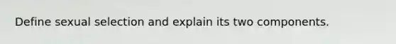 Define sexual selection and explain its two components.