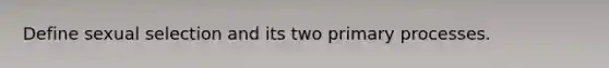 Define sexual selection and its two primary processes.