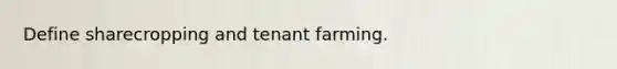 Define sharecropping and tenant farming.