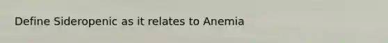 Define Sideropenic as it relates to Anemia