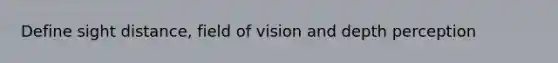 Define sight distance, field of vision and depth perception