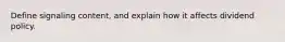 Define signaling content, and explain how it affects dividend policy.