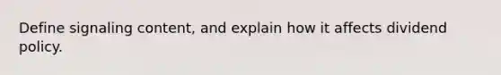 Define signaling content, and explain how it affects dividend policy.