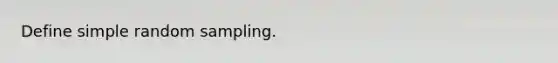 Define simple random sampling.