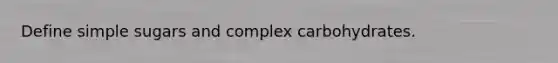 Define simple sugars and complex carbohydrates.