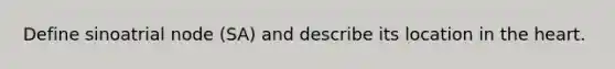 Define sinoatrial node (SA) and describe its location in the heart.