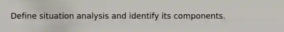 Define situation analysis and identify its components.
