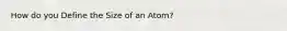 How do you Define the Size of an Atom?