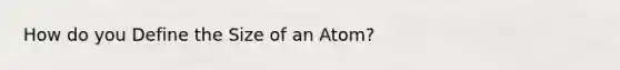 How do you Define the Size of an Atom?