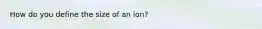 How do you define the size of an ion?