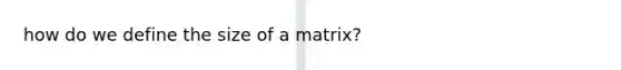 how do we define the size of a matrix?