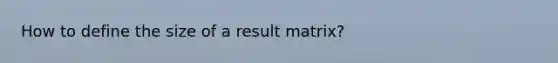 How to define the size of a result matrix?