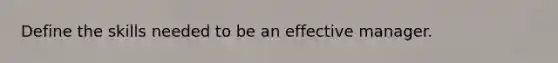 Define the skills needed to be an effective manager.