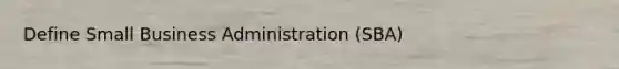 Define Small Business Administration (SBA)