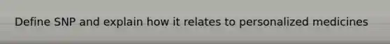 Define SNP and explain how it relates to personalized medicines