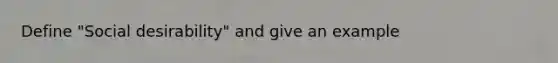 Define "Social desirability" and give an example