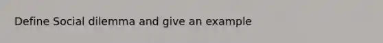 Define Social dilemma and give an example