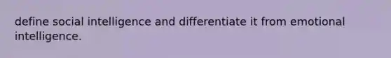 define social intelligence and differentiate it from emotional intelligence.