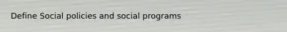 Define Social policies and social programs