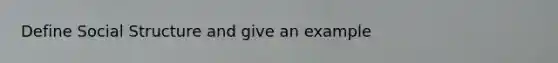 Define Social Structure and give an example