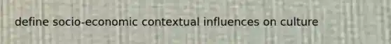 define socio-economic contextual influences on culture