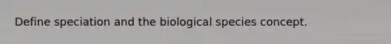 Define speciation and the biological species concept.