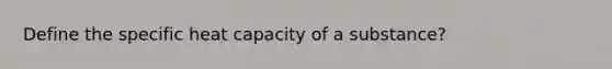 Define the specific heat capacity of a substance?