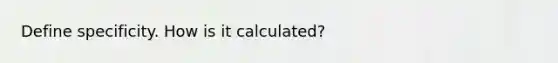 Define specificity. How is it calculated?