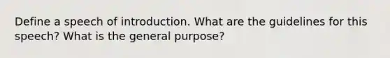 Define a speech of introduction. What are the guidelines for this speech? What is the general purpose?