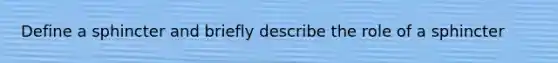 Define a sphincter and briefly describe the role of a sphincter