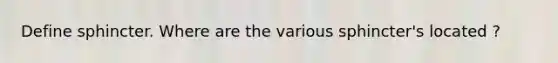 Define sphincter. Where are the various sphincter's located ?