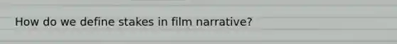 How do we define stakes in film narrative?