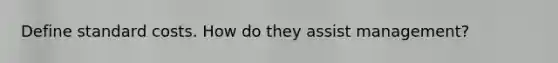 Define standard costs. How do they assist management?