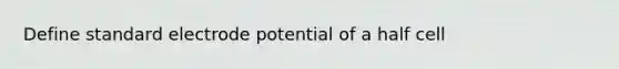 Define standard electrode potential of a half cell