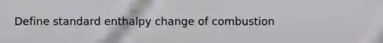 Define standard enthalpy change of combustion