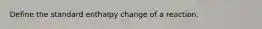 Define the standard enthalpy change of a reaction.