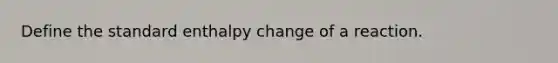 Define the standard enthalpy change of a reaction.