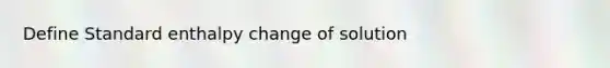 Define Standard enthalpy change of solution