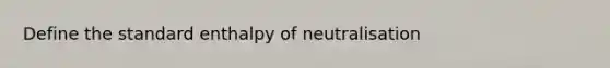 Define the standard enthalpy of neutralisation