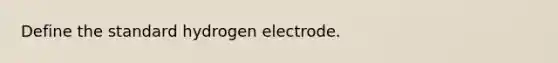 Define the standard hydrogen electrode.