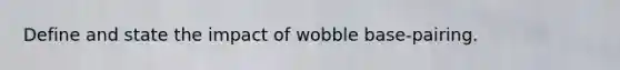 Define and state the impact of wobble base-pairing.